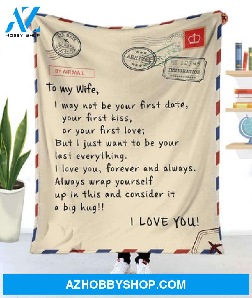 Gift For Wife Blanket, By Air Mail To My Wife I May Not Be Your First Date Your First Kiss But I Want To Be Your Last Everything Fleece Blanket