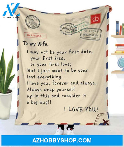 Gift For Wife Blanket, By Air Mail To My Wife I May Not Be Your First Date Your First Kiss But I Want To Be Your Last Everything Fleece Blanket