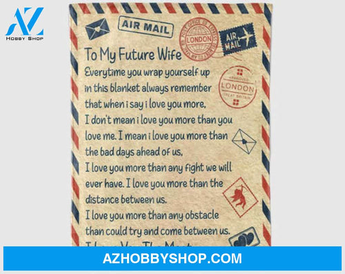 Gift For Wife Blanket, Letter To My Future Wife Everytime You Wrap Yourself Up In This Blanket