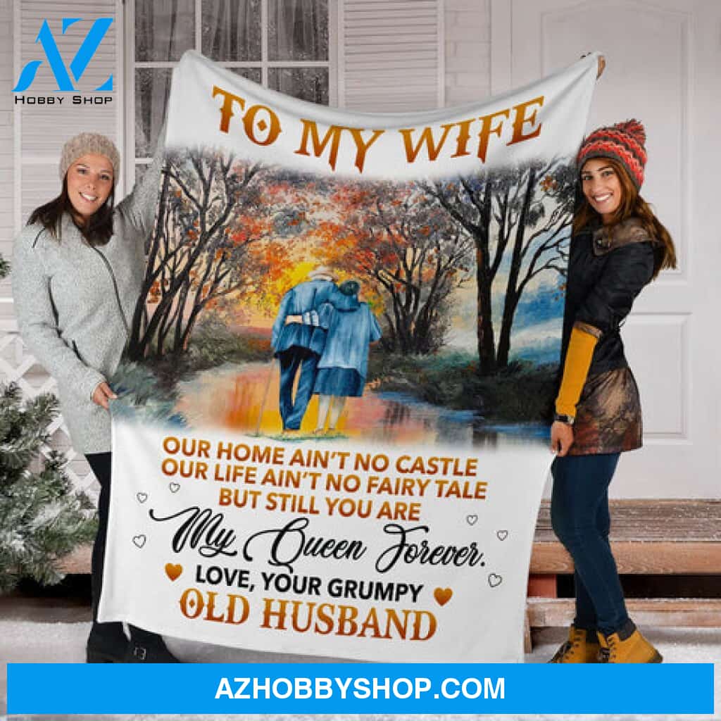 Gift For Wife Blanket, To My Wife Our Life Ain't No Fairy Tale But Till You Are My Queen Forever Gift From Grumpy Old Husband Fleece Blanket