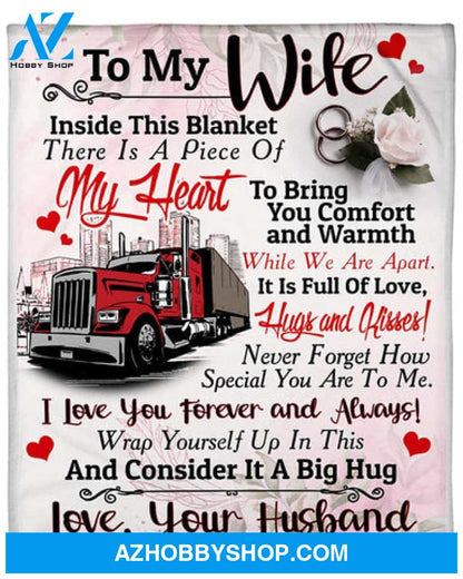 Gift For Wife Blanket, Trucker's Wife To My Wife Inside This Blanket There Is A Piece Of My Heart - Love From Husband