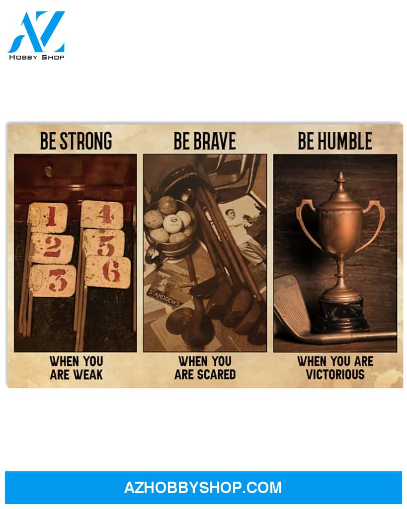 Golf Poster Be Strong When You Are Weak Be Brave When You Are Scare Be Humble When You Are Victorious Be Badass Every Day Wall Decor