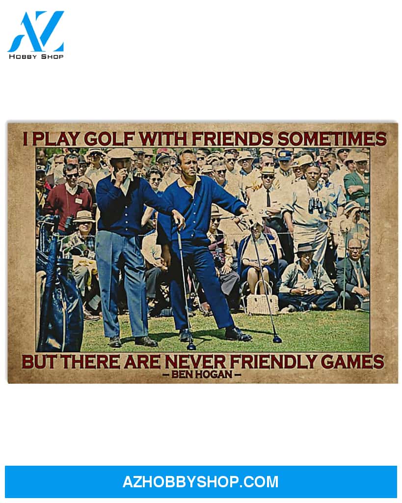 Golf Poster I Play Golf With Friends Sometimes But There Are Never Friendly Game There Are Never Friendly Games Wall Decor