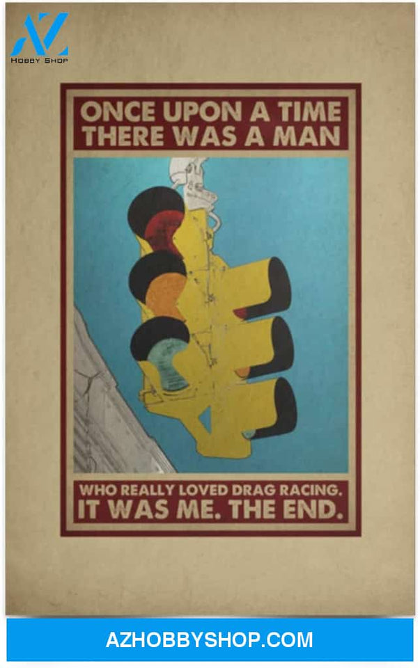 Greatest Quote Once Upon A Time There Was A Man Who Really Loved Drag Racing