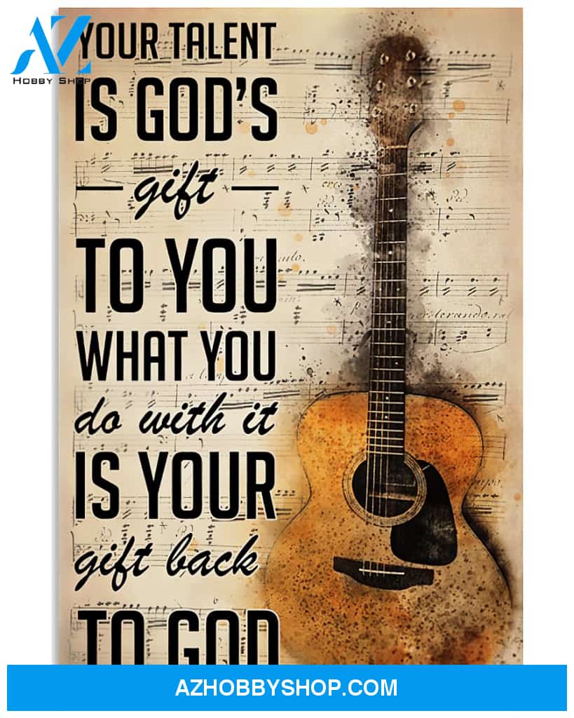 Guitar Poster Your Talen T Is God S Gift To You What You Do With It Is Your Gift Back To God Wall Decor
