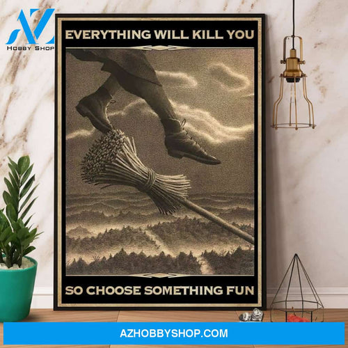 Halloween Witch Everything Will Kill You So Choose Something Fun Canvas And Poster, Wall Decor Visual Art, Halloween Gift, Happy Halloween