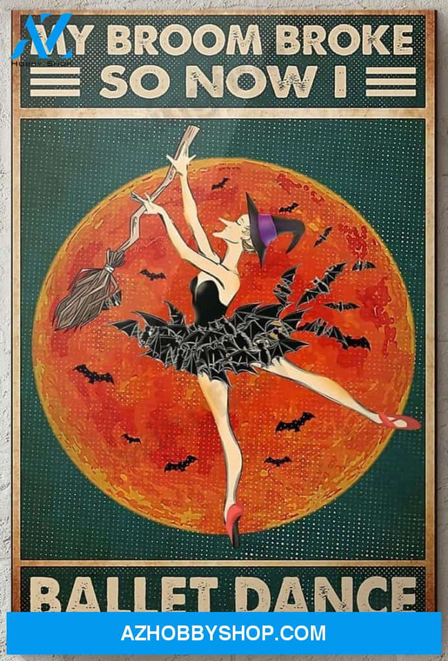 Halloween Witch My Broom Broke So Now I Ballet Dance Canvas And Poster, Wall Decor Visual Art, Halloween Gift, Happy Halloween