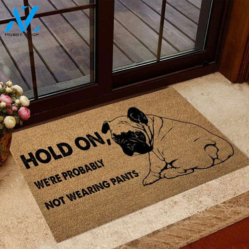 Hold On We’re Probably Not Wearing Pants – Bulldog Easy Clean Welcome DoorMat | Felt And Rubber | 40x60 cm | 45x75 cm | 60x90 cm | Colorful | DO1089