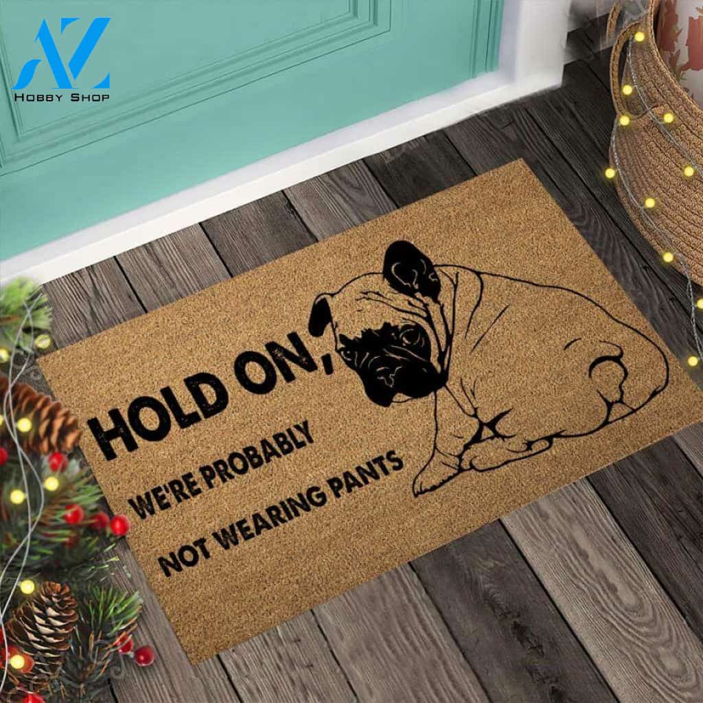 Hold On We’re Probably Not Wearing Pants – Bulldog Easy Clean Welcome DoorMat | Felt And Rubber | 40x60 cm | 45x75 cm | 60x90 cm | Colorful | DO1089