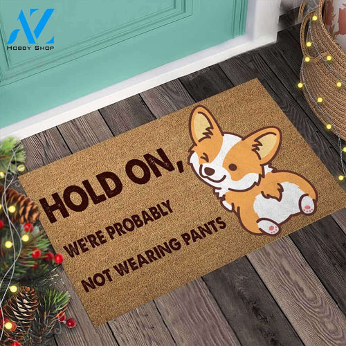 Hold On We’re Probably Not Wearing Pants – Corgi Easy Clean Welcome DoorMat | Felt And Rubber | 40x60 cm | 45x75 cm | 60x90 cm | Colorful | DO1090