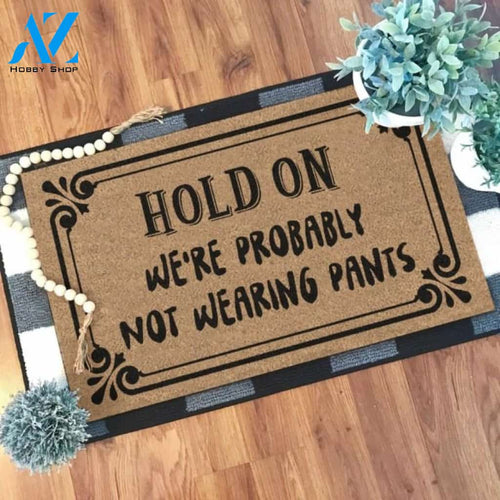 Hold on we're probably not wearing pants Doormat | Welcome Mat | House Warming Gift