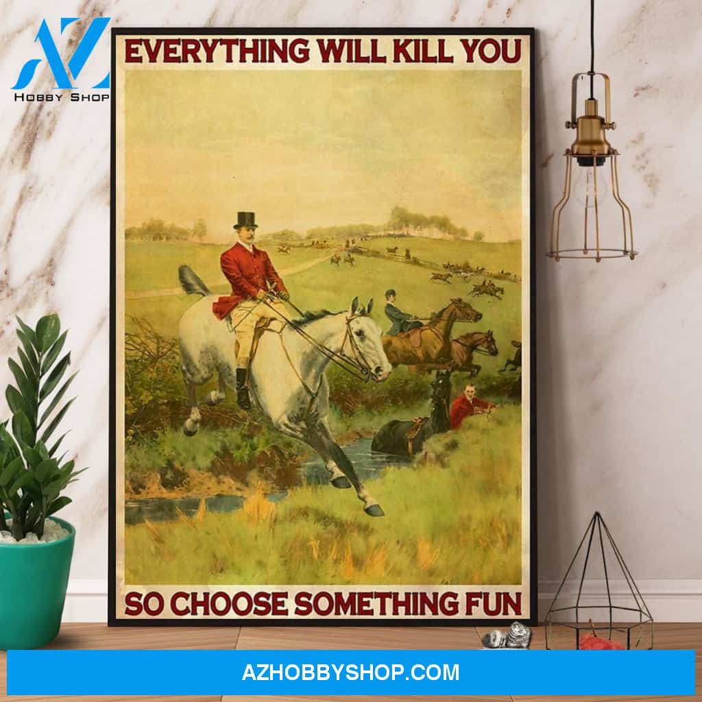 Horse Everything Will Kill You So Choose Something Fun Field Canvas And Poster, Wall Decor Visual Art