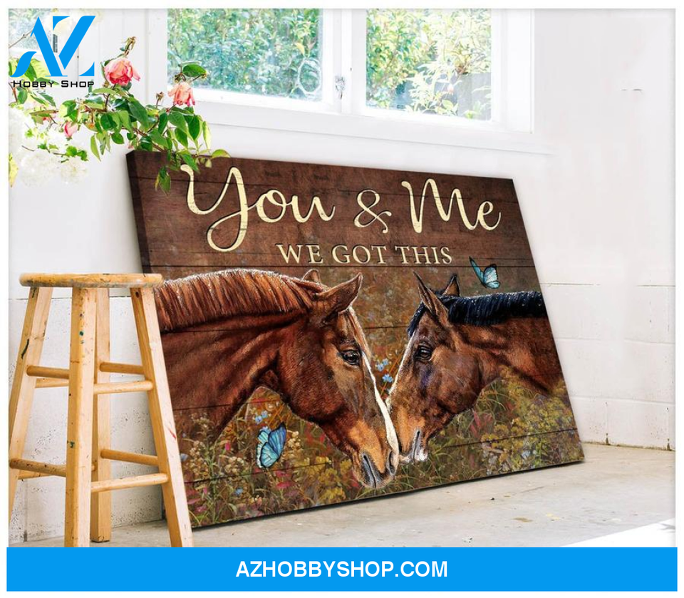 Horse, you and me we got this - Matte Canvas, gift for you, gift for horse lover, gift to love horse couple, valentine day gift, living room wall art, bedroom wall art valentines day for her c118