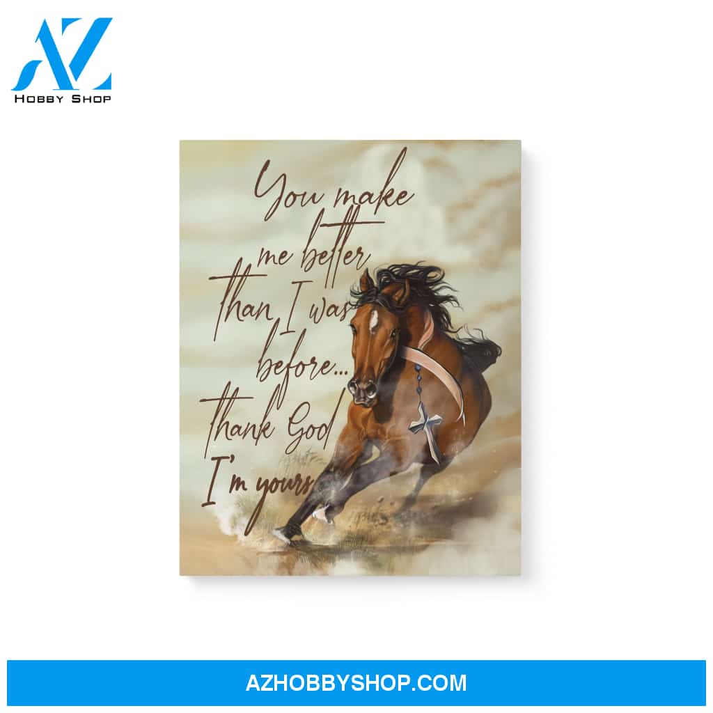 Horse, you make me better than I was before, Thank God I'm your -Matte Canvas (1.25")
