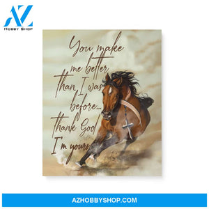 Horse, you make me better than I was before, Thank God I'm your -Matte Canvas (1.25")