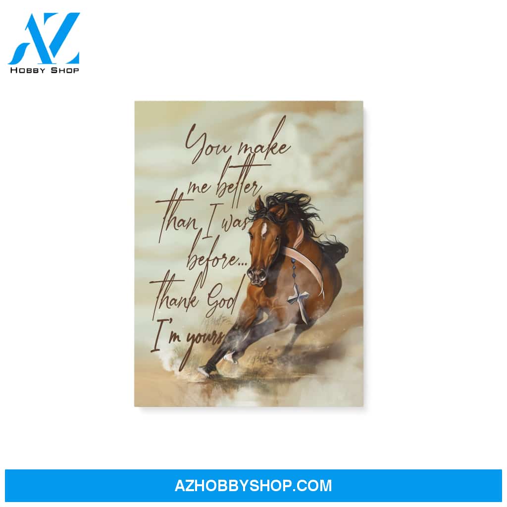 Horse, you make me better than I was before, Thank God I'm your -Matte Canvas (1.25")