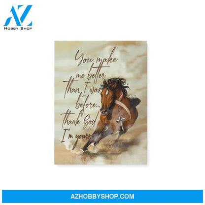 Horse, you make me better than I was before, Thank God I'm your -Matte Canvas (1.25")