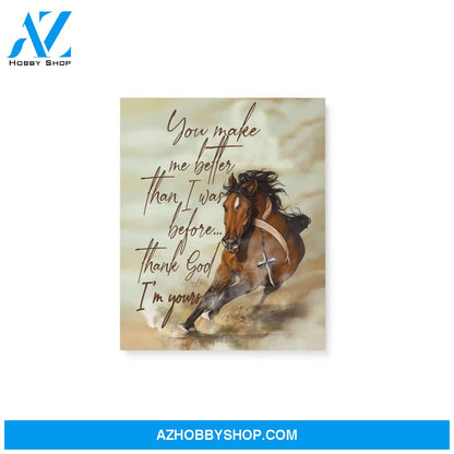 Horse, you make me better than I was before, Thank God I'm your -Matte Canvas (1.25")