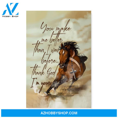 Horse, you make me better than I was before, Thank God I'm your -Matte Canvas (1.25")
