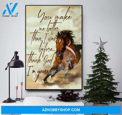 Horse, you make me better than I was before, Thank God I'm your -Matte Canvas (1.25")