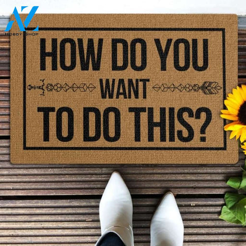 How do you want to do this Doormat | Welcome Mat | House Warming Gift