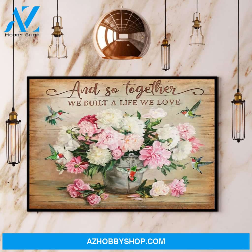 Hummingbird And So Together We Built The Life We Love Canvas And Poster, Wall Decor Visual Art