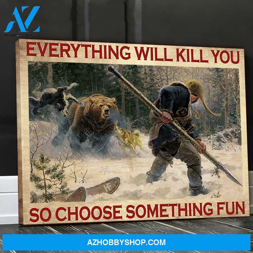 Hunting Everything Will Kill You - Matte Canvas, Gift for him, gift for her, gift for hunting lover