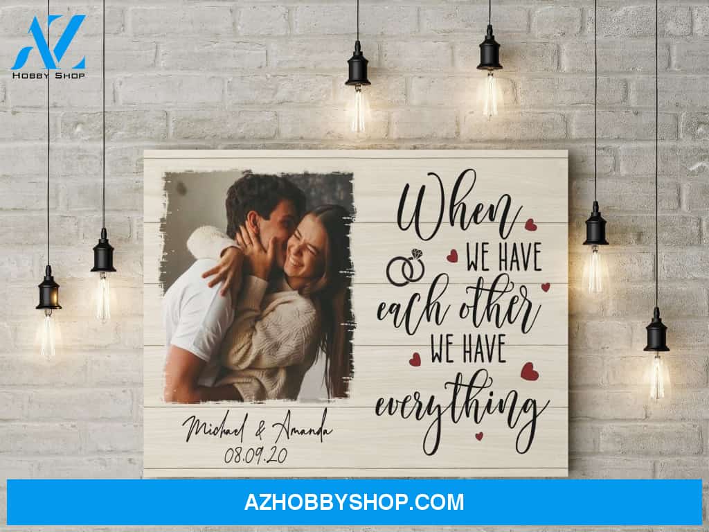 Husband and wife - When we have each other we have everything - Personalized Canvas
