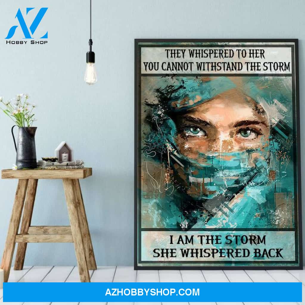 They Whispered to Her You Cannot Withstand the Storm I am The Storm She Whispered back- Nurse Life Canvas And Poster, Wall Decor Visual Art