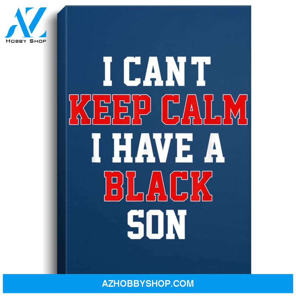 I Cant Keep Calm I Have A Black Son Gift Black Lives Matter Portrait Canvas