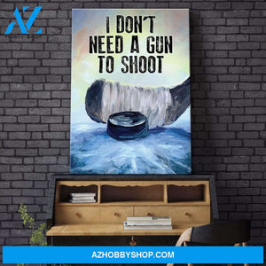 I Don't Need A Gun To Shoot Ice Hockey Print Hockey