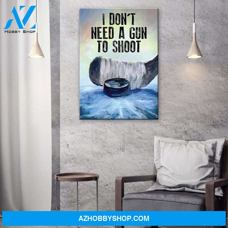 I Don't Need A Gun To Shoot Ice Hockey Print Hockey