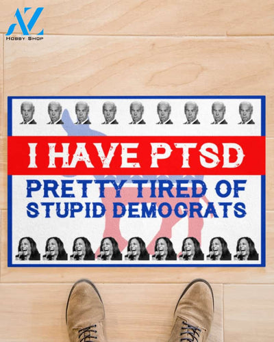 I Have PTSD Pretty Tired Of Stupid Democrats Doormat