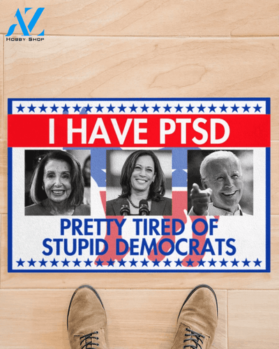 I Have PTSD Pretty Tired Of Stupid Democrats Doormat