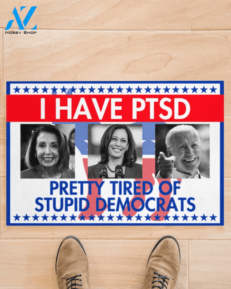 I Have PTSD Pretty Tired Of Stupid Democrats Doormat