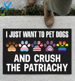 I Just Want To Pet Dogs And Crush The Patriachy Indoor And Outdoor Doormat Warm House Gift Welcome Mat Gift For Dog Lovers Birthday Gift
