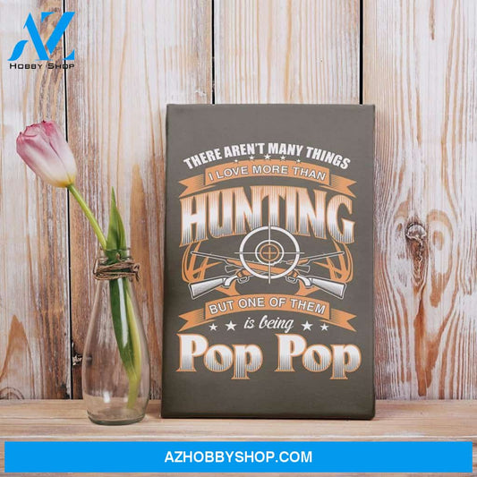 I Love More Than Hunting But One Of Them Is Being Pop Pop Papa Grandfather Gifts Matte Canvas