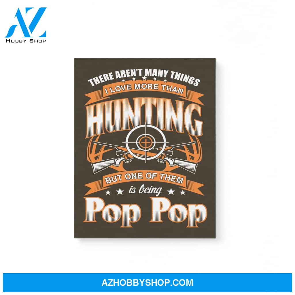 I Love More Than Hunting But One Of Them Is Being Pop Pop Papa Grandfather Gifts Matte Canvas