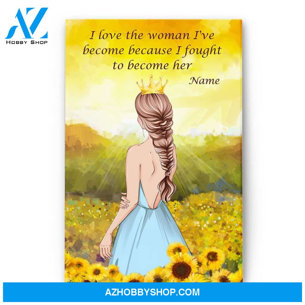 I Love The Woman I've Become Because I Fought To Become Her Poster & Canvas