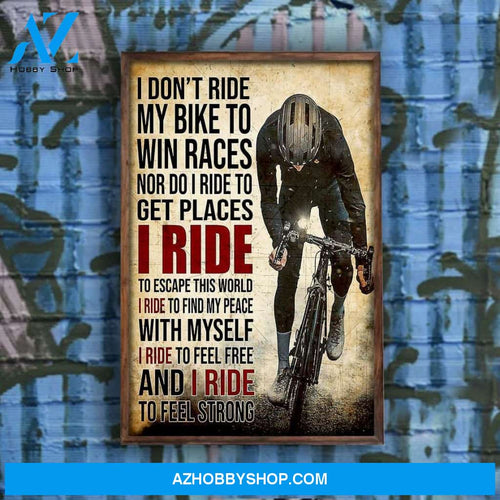 Bicycle Rider I Don't Ride My Bike To Win Race Nor Do I Ride To Get Places I Ride Poster Bicycle Cycling Lovers Canvas And Poster, Wall Decor Visual Art