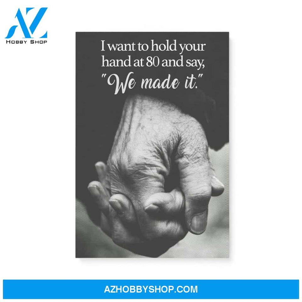 I want to hold your hand at 80 and say we made it - Canvas