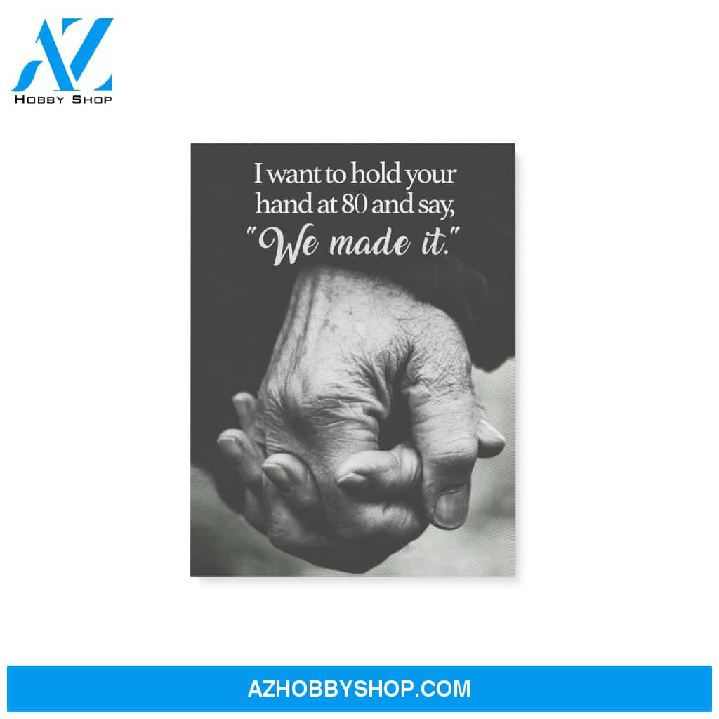 I want to hold your hand at 80 and say we made it - Canvas