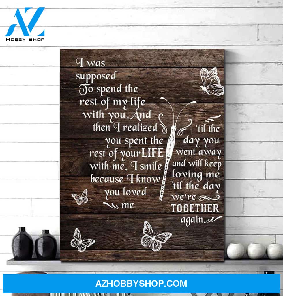 I Was Supposed To Spend Rest Of My Life With You Together Butterflies Poster Canvas Poster Canvas Poster Canvas
