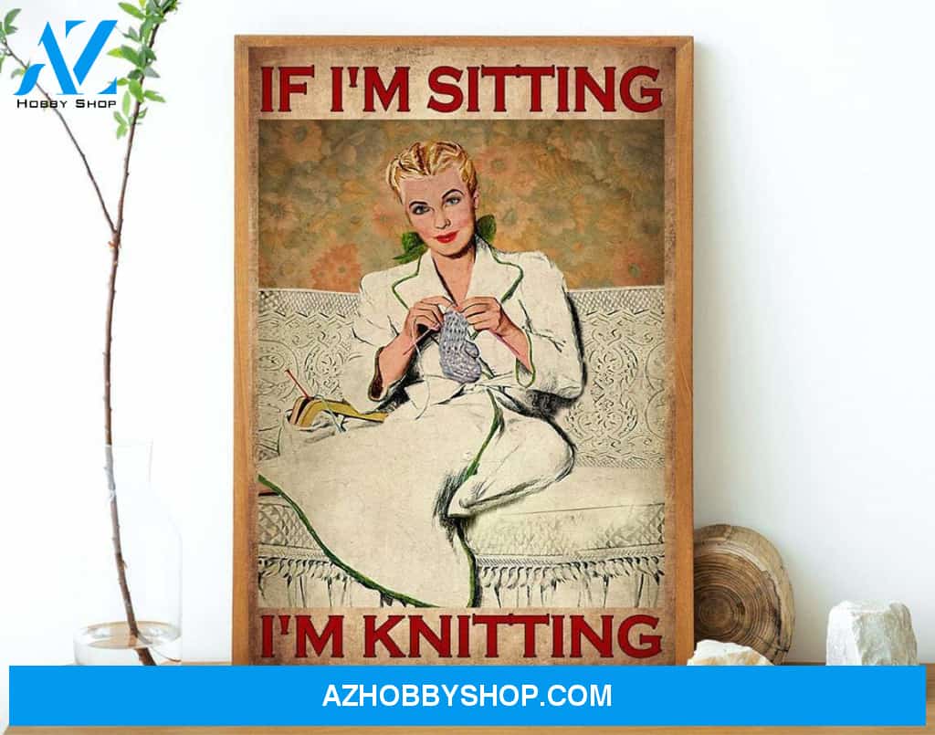 If I'm Sitting I'm Knitting Vertical Canvas And Poster, Wall Decor Visual Art