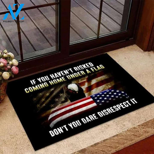 If You Haven't Risked Coming Home Under A Flag Don't You Dare Disrespect It Doormat Welcome Mat Housewarming Gift Home Decor Gift Idea For Veteran