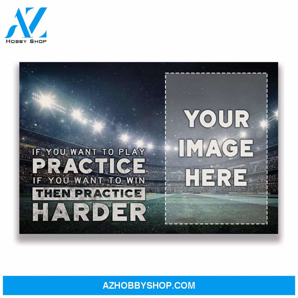 If you want to win then practice harder Soccer custom canvas prints With Photo