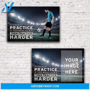 If you want to win then practice harder Soccer custom canvas prints With Photo