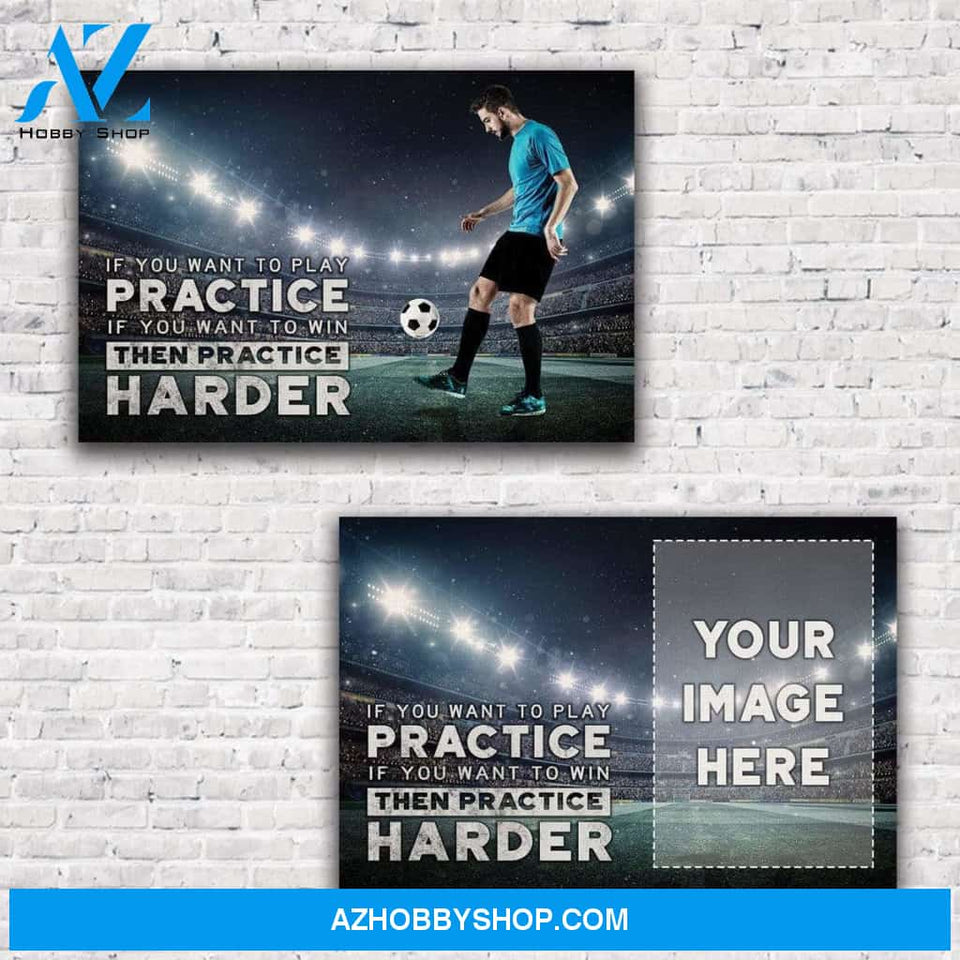 If you want to win then practice harder Soccer custom canvas prints With Photo