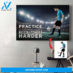 If you want to win then practice harder Soccer custom canvas prints With Photo