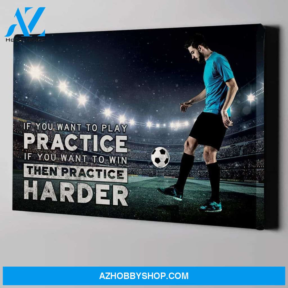 If you want to win then practice harder Soccer custom canvas prints With Photo